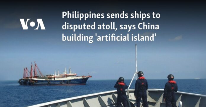 Philippines sends ships to disputed atoll, says China building 'artificial island'