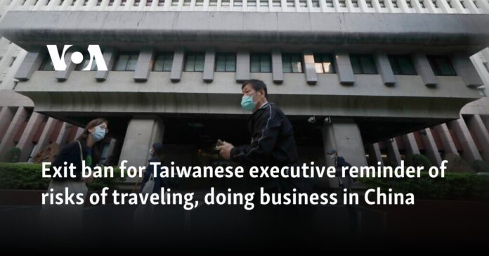 Exit ban for Taiwanese executive reminder of risks of traveling, doing business in China